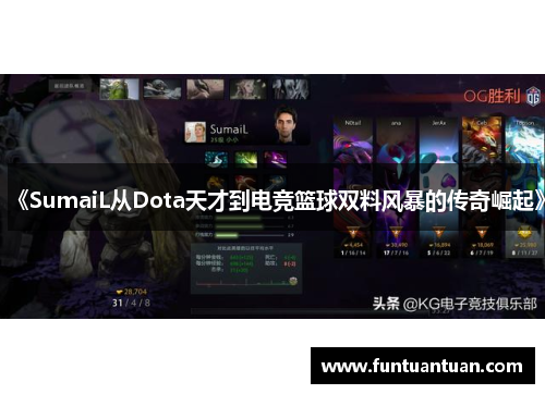 《SumaiL从Dota天才到电竞篮球双料风暴的传奇崛起》