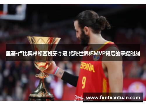 里基·卢比奥带领西班牙夺冠 揭秘世界杯MVP背后的荣耀时刻