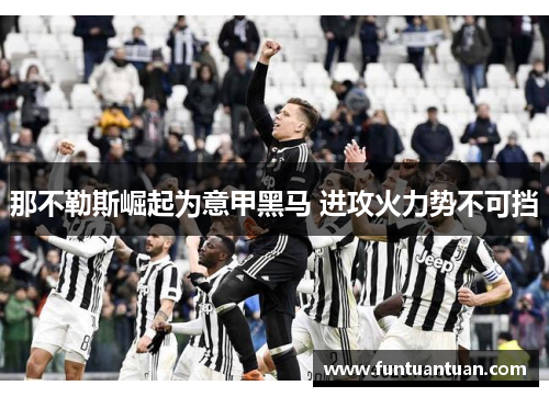 那不勒斯崛起为意甲黑马 进攻火力势不可挡