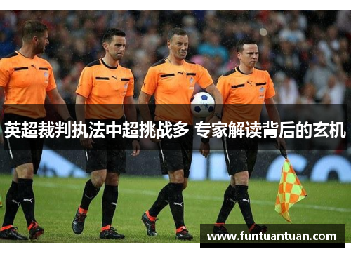 英超裁判执法中超挑战多 专家解读背后的玄机
